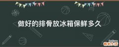 做好的排骨放冰箱保鲜多久