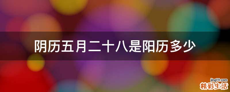 阴历五月二十八是阳历多少