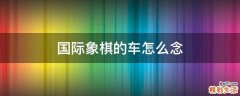 国际象棋的车怎么念