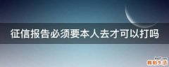 征信报告必须要本人去才可以打吗