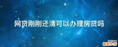 网贷刚刚还清可以办理房贷吗