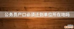 公务员户口必须迁到单位所在地吗