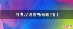 自考汉语言先考哪四门