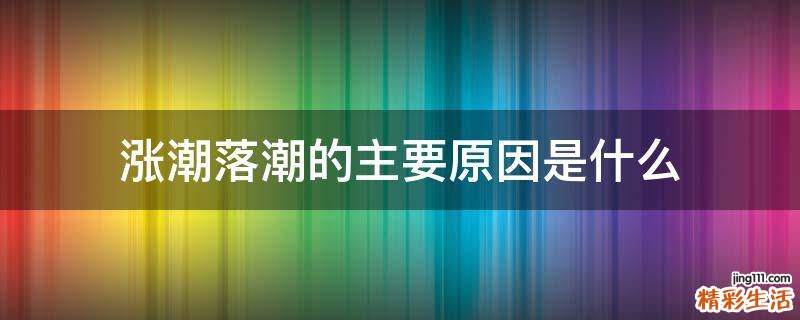 涨潮落潮的主要原因是什么