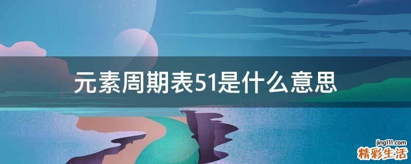 元素周期表51是什么意思