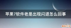 苹果7软件老是出现闪退怎么回事