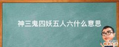 神三鬼四妖五人六什么意思