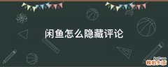 闲鱼怎么隐藏评论