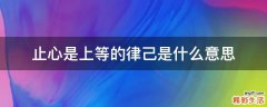 止心是上等的律己是什么意思