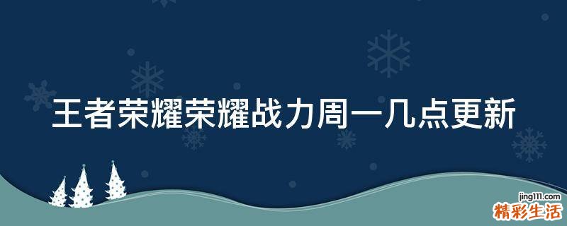 王者荣耀荣耀战力周一几点更新