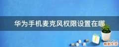 华为手机麦克风权限设置在哪