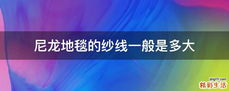 尼龙地毯的纱线一般是多大