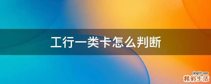 工行一类卡怎么判断