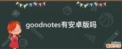 goodnotes有安卓版吗