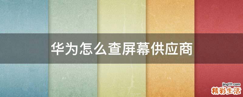 华为怎么查屏幕供应商