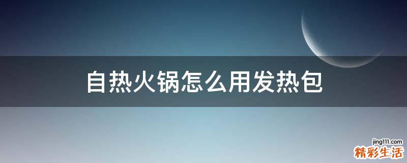 自热火锅怎么用发热包