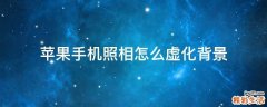 苹果手机照相怎么虚化背景