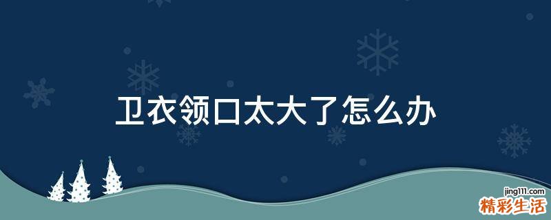 卫衣领口太大了怎么办