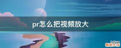 pr怎么把视频放大