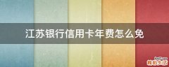 江苏银行信用卡年费怎么免
