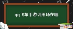 qq飞车手游训练场在哪