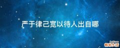 严于律己宽以待人出自哪