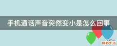 手机通话声音突然变小是怎么回事