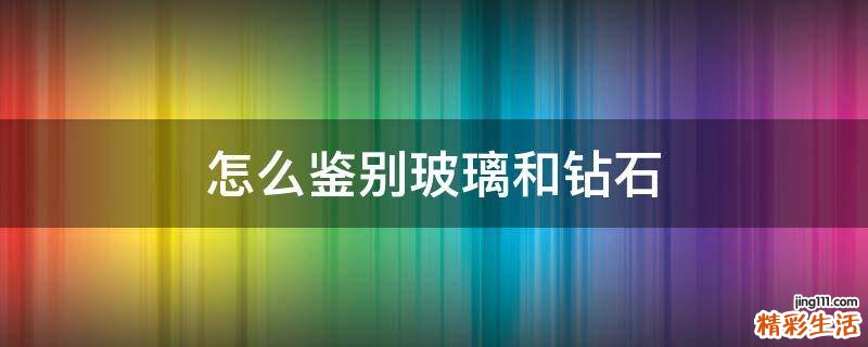 怎么鉴别玻璃和钻石