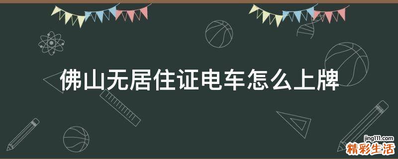 佛山无居住证电车怎么上牌