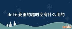 dnf五菱里的超时空有什么用的