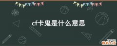 cf卡鬼是什么意思