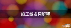 施工缝名词解释