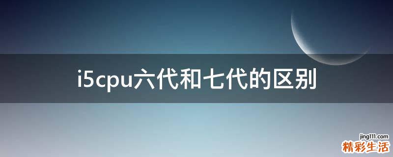i5cpu六代和七代的区别