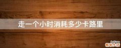 走一个小时消耗多少卡路里