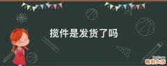 揽件是发货了吗