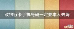 改银行卡手机号码一定要本人去吗