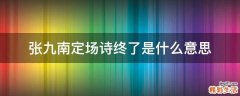 张九南定场诗终了是什么意思
