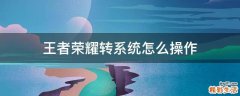 王者荣耀转系统怎么操作