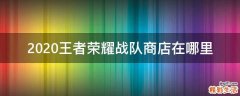 2020王者荣耀战队商店在哪里