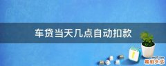 车贷当天几点自动扣款
