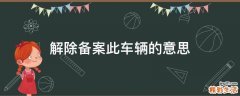 解除备案此车辆的意思