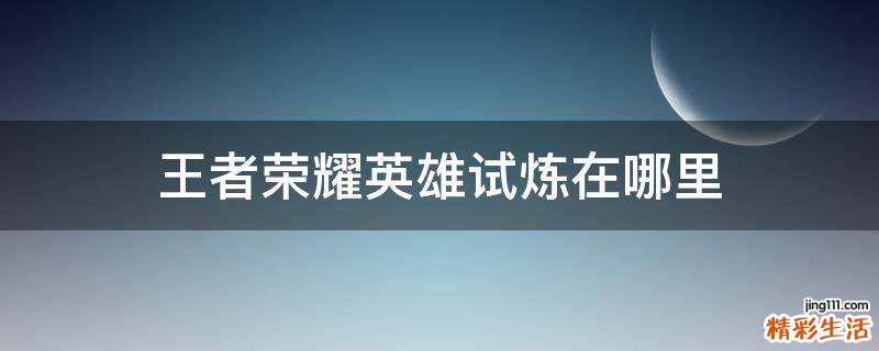 王者荣耀英雄试炼在哪里