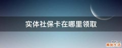 实体社保卡在哪里领取