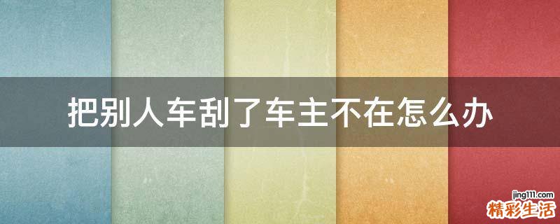 把别人车刮了车主不在怎么办
