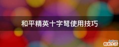 和平精英十字弩使用技巧