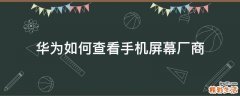 华为如何查看手机屏幕厂商