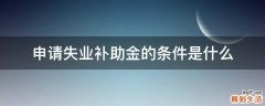 申请失业补助金的条件是什么