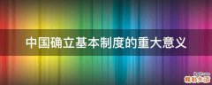 中国确立基本制度的重大意义