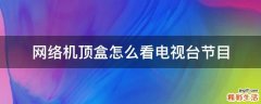 网络机顶盒怎么看电视台节目
