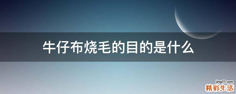 牛仔布烧毛的目的是什么